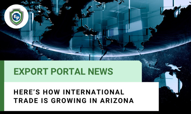 Here’s How International Trade Is Growing in Arizona